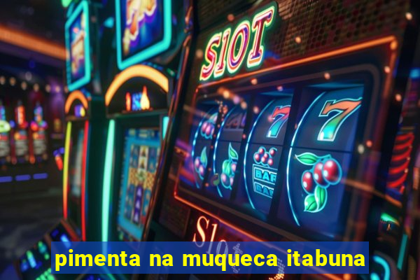 pimenta na muqueca itabuna